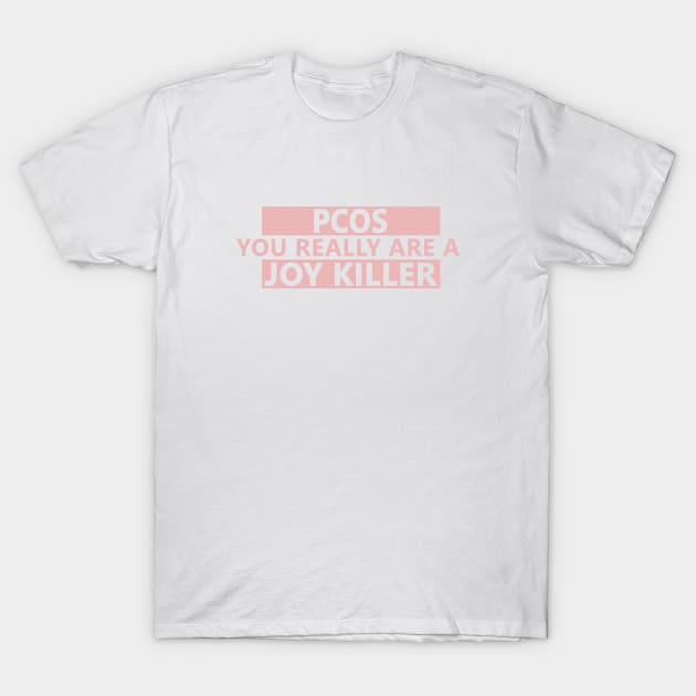 PCOS is a joy killer T-Shirt by Life Happens